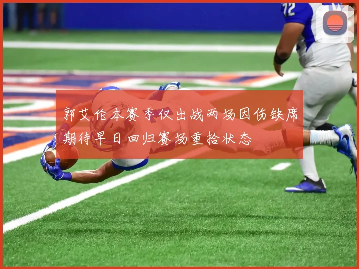 郭艾伦本赛季仅出战两场因伤缺席期待早日回归赛场重拾状态